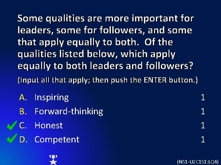 Some qualities are more important for leaders, some for followers, and some that apply