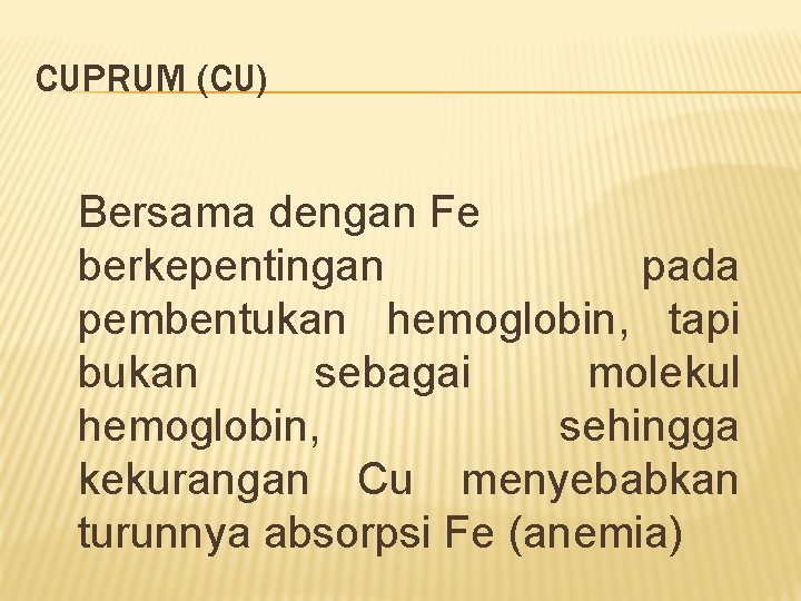 CUPRUM (CU) Bersama dengan Fe berkepentingan pada pembentukan hemoglobin, tapi bukan sebagai molekul hemoglobin,