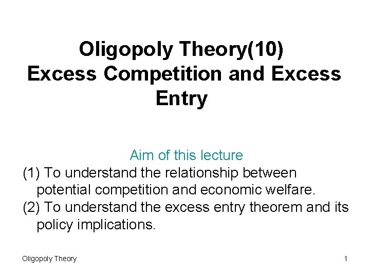 Oligopoly Theory(10) Excess Competition and Excess Entry Aim of this lecture (1) To understand Oligopoly Theory(10) Excess Competition and Excess Entry Aim of this lecture (1) To understand