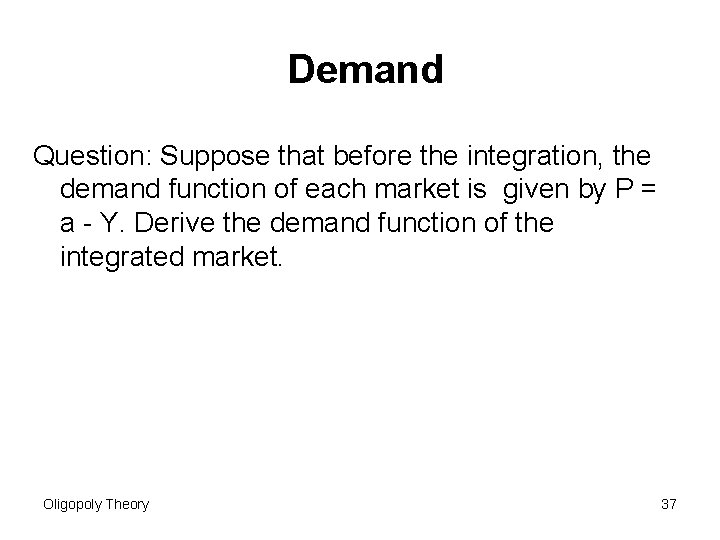 Demand Question: Suppose that before the integration, the demand function of each market is