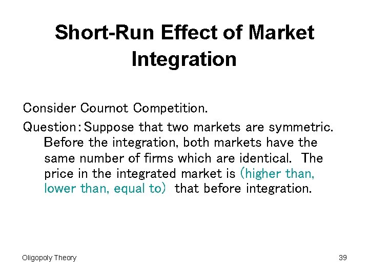 Short-Run Effect of Market Integration Consider Cournot Competition. Question:Suppose that two markets are symmetric. Short-Run Effect of Market Integration Consider Cournot Competition. Question:Suppose that two markets are symmetric.