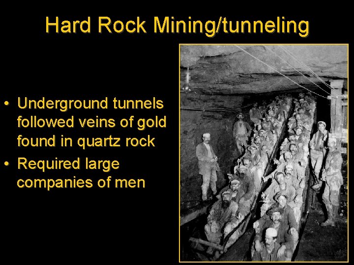 Hard Rock Mining/tunneling • Underground tunnels followed veins of gold found in quartz rock