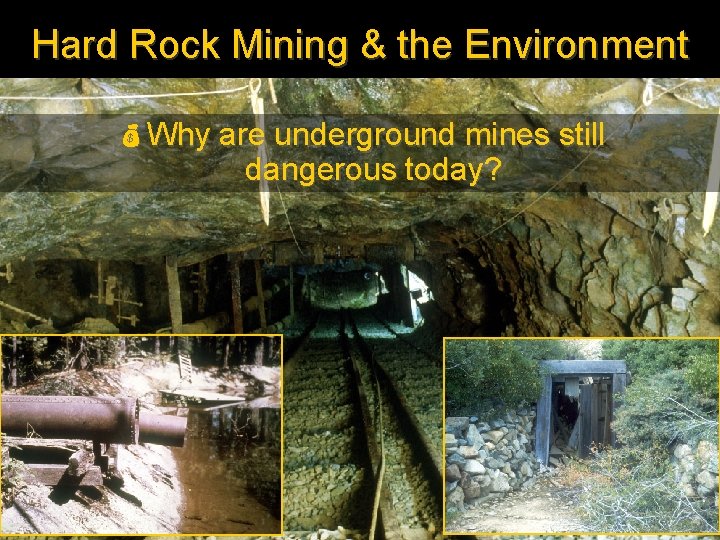 Hard Rock Mining & the Environment Why are underground mines still dangerous today? 