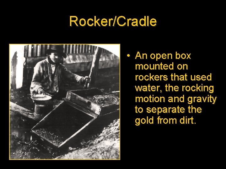 Rocker/Cradle • An open box mounted on rockers that used water, the rocking motion