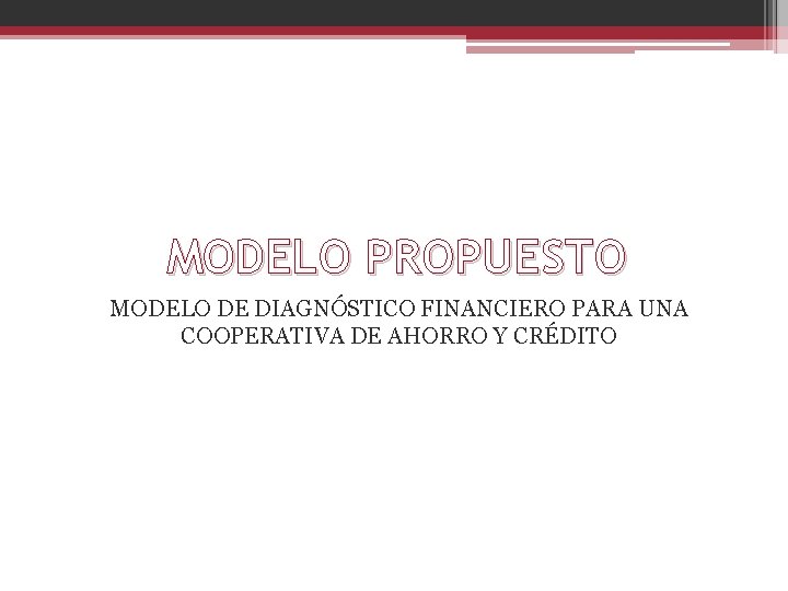 MODELO PROPUESTO MODELO DE DIAGNÓSTICO FINANCIERO PARA UNA COOPERATIVA DE AHORRO Y CRÉDITO 
