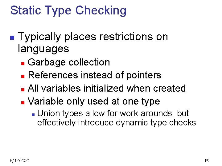 Static Type Checking n Typically places restrictions on languages Garbage collection n References instead