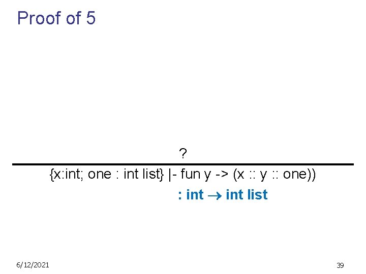 Proof of 5 ? {x: int; one : int list} |- fun y ->