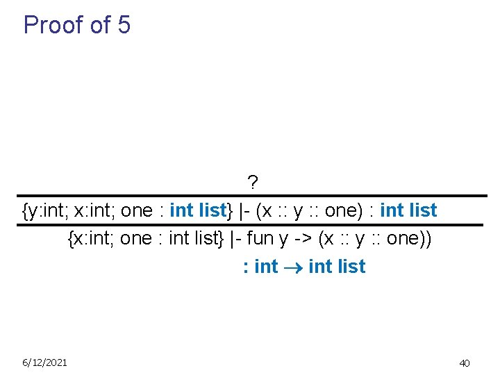 Proof of 5 ? {y: int; x: int; one : int list} |- (x