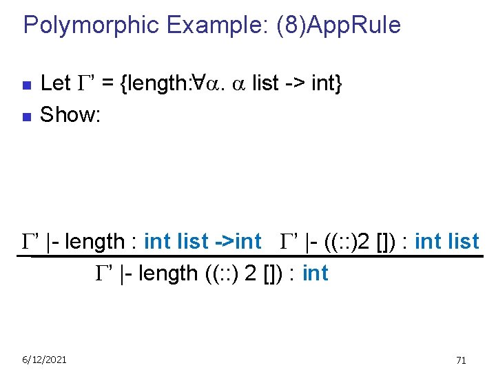 Polymorphic Example: (8)App. Rule n Let ’ = {length: . list -> int} Show: