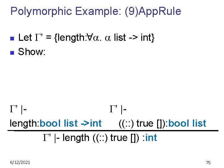 Polymorphic Example: (9)App. Rule n Let ’ = {length: . list -> int} Show: