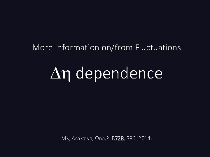 More Information on/from Fluctuations Dh dependence MK, Asakawa, Ono, PLB 728, 386 (2014) 