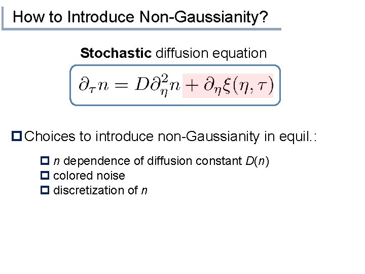 How to Introduce Non-Gaussianity? Stochastic diffusion equation p Choices to introduce non-Gaussianity in equil.