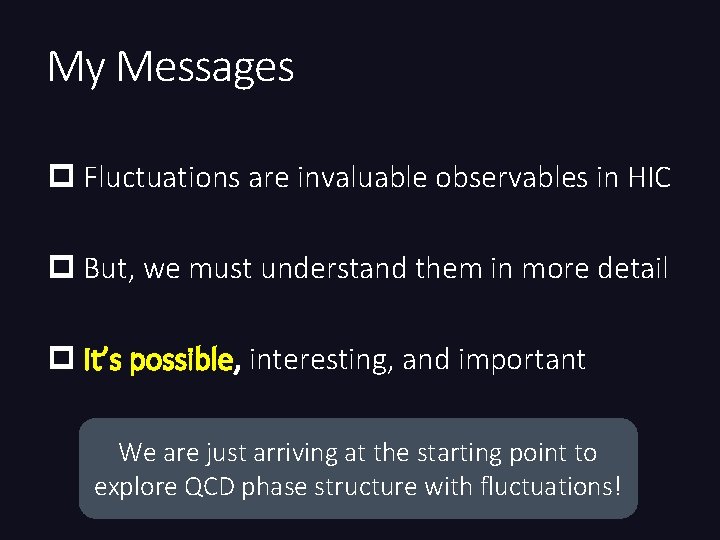 My Messages p Fluctuations are invaluable observables in HIC p But, we must understand