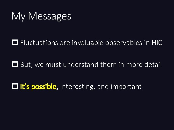 My Messages p Fluctuations are invaluable observables in HIC p But, we must understand