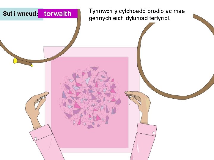 Sut i wneud: torwaith Tynnwch y cylchoedd brodio ac mae gennych eich dyluniad terfynol.