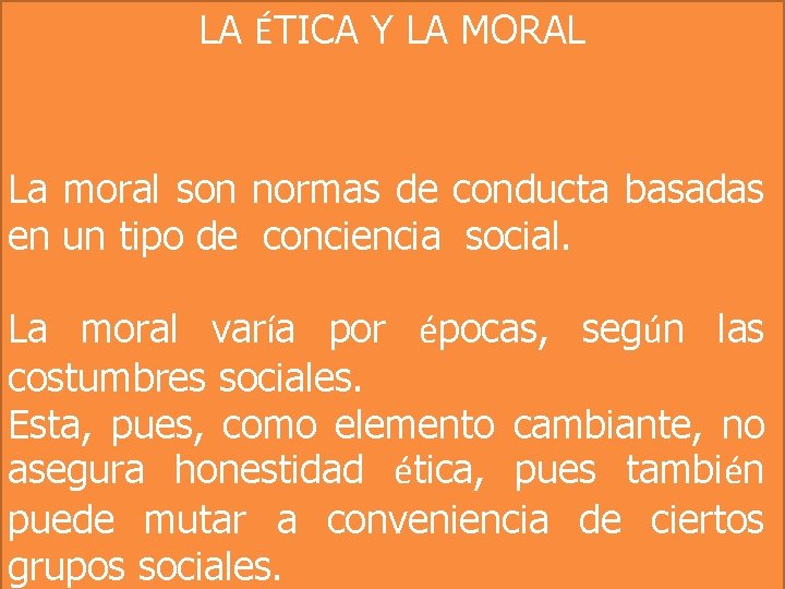LA ÉTICA Y LA MORAL La moral son normas de conducta basadas en un