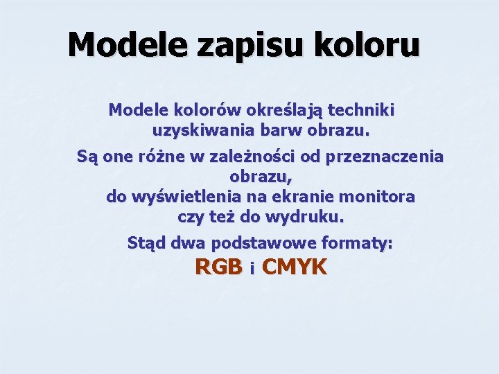 Modele zapisu koloru Modele kolorów określają techniki uzyskiwania barw obrazu. Są one różne w