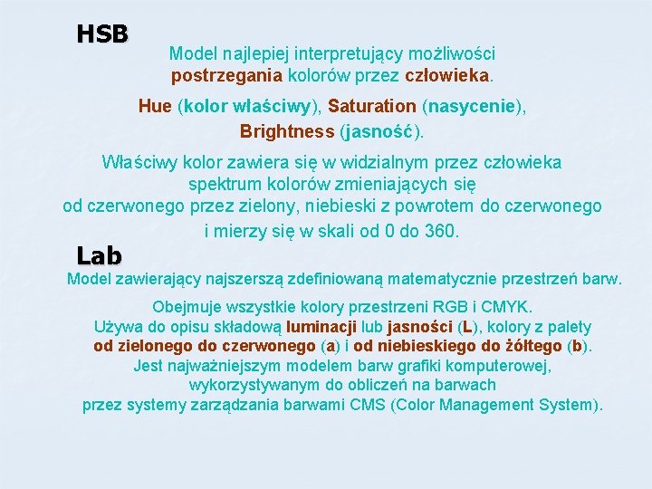 HSB Model najlepiej interpretujący możliwości postrzegania kolorów przez człowieka. Hue (kolor właściwy), Saturation (nasycenie),