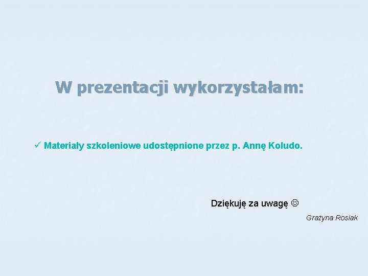 W prezentacji wykorzystałam: ü Materiały szkoleniowe udostępnione przez p. Annę Koludo. Dziękuję za uwagę