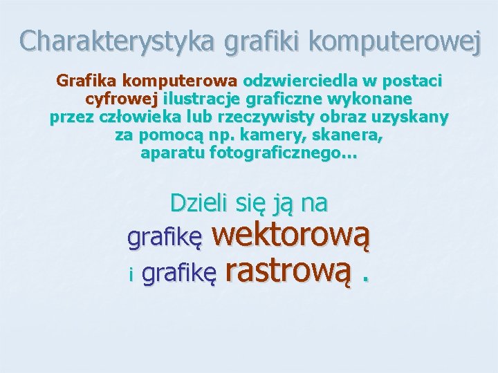 Charakterystyka grafiki komputerowej Grafika komputerowa odzwierciedla w postaci cyfrowej ilustracje graficzne wykonane przez człowieka