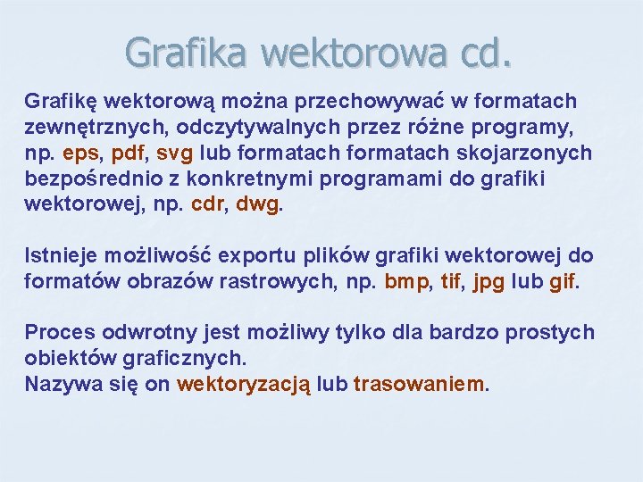 Grafika wektorowa cd. Grafikę wektorową można przechowywać w formatach zewnętrznych, odczytywalnych przez różne programy,