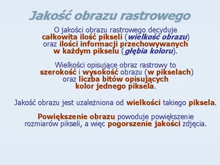 Jakość obrazu rastrowego O jakości obrazu rastrowego decyduje całkowita ilość pikseli (wielkość obrazu) oraz