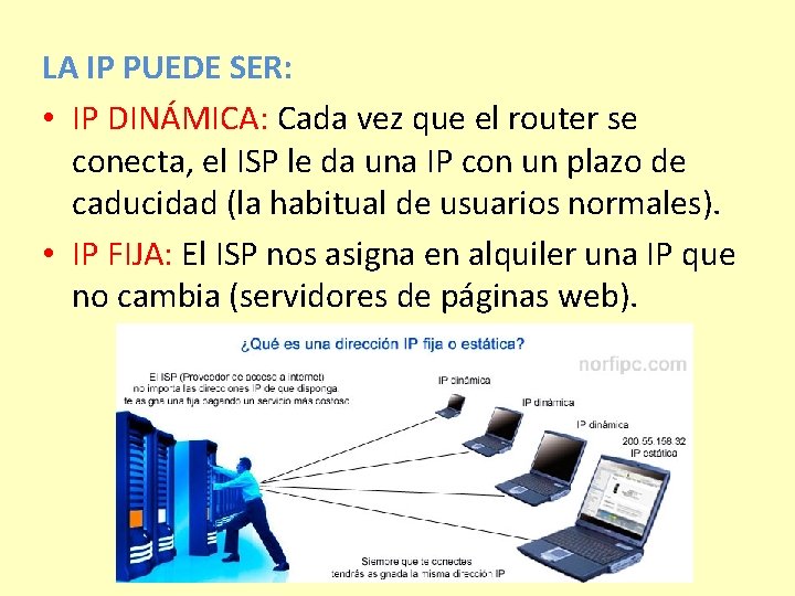 LA IP PUEDE SER: • IP DINÁMICA: Cada vez que el router se conecta,