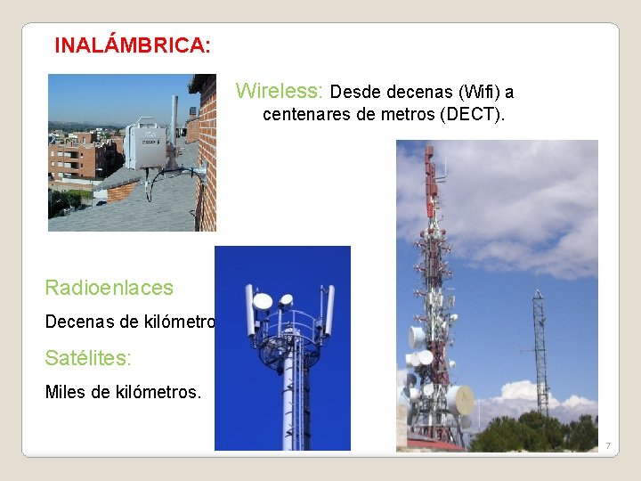 INALÁMBRICA: Wireless: Desde decenas (Wifi) a centenares de metros (DECT). Radioenlaces Decenas de kilómetros.