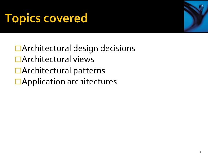 Topics covered �Architectural design decisions �Architectural views �Architectural patterns �Application architectures 2 