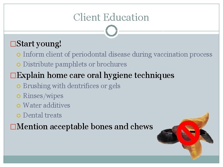 Client Education �Start young! Inform client of periodontal disease during vaccination process Distribute pamphlets