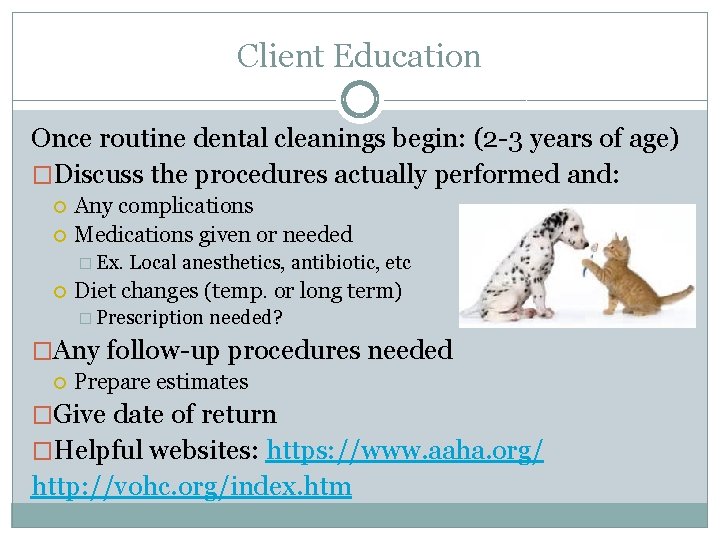 Client Education Once routine dental cleanings begin: (2 -3 years of age) �Discuss the