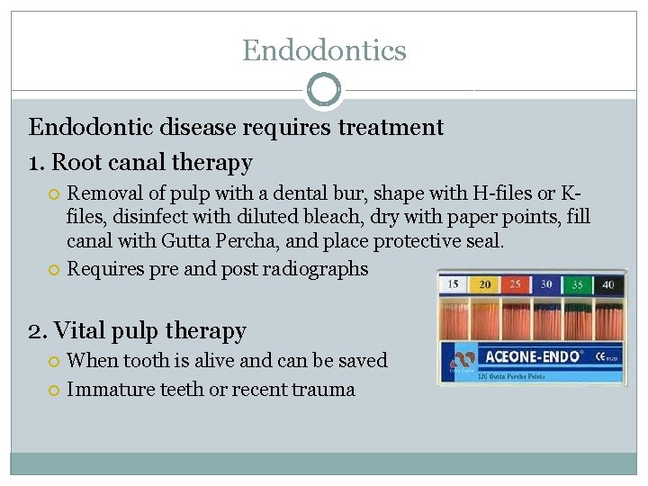 Endodontics Endodontic disease requires treatment 1. Root canal therapy Removal of pulp with a