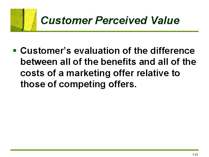 Customer Perceived Value § Customer’s evaluation of the difference between all of the benefits