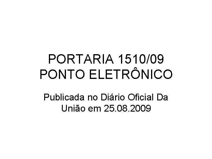 PORTARIA 1510/09 PONTO ELETRÔNICO Publicada no Diário Oficial Da União em 25. 08. 2009