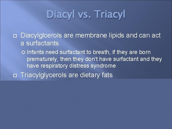 Diacyl vs. Triacyl Diacylglcerols are membrane lipids and can act a surfactants. Infants need