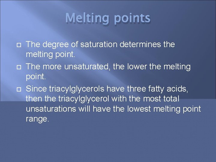 Melting points The degree of saturation determines the melting point. The more unsaturated, the