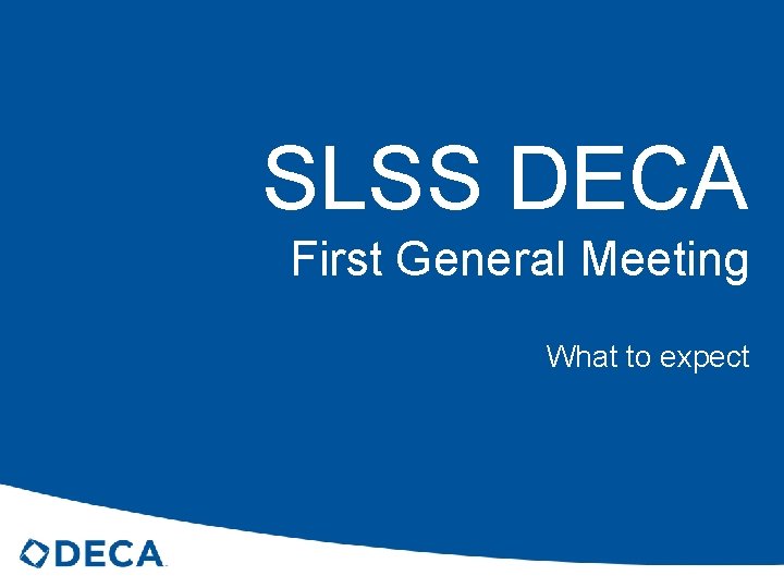 SLSS DECA First General Meeting What to expect 