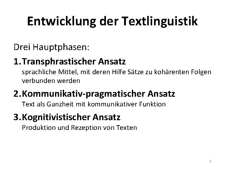 Entwicklung der Textlinguistik Drei Hauptphasen: 1. Transphrastischer Ansatz sprachliche Mittel, mit deren Hilfe Sätze