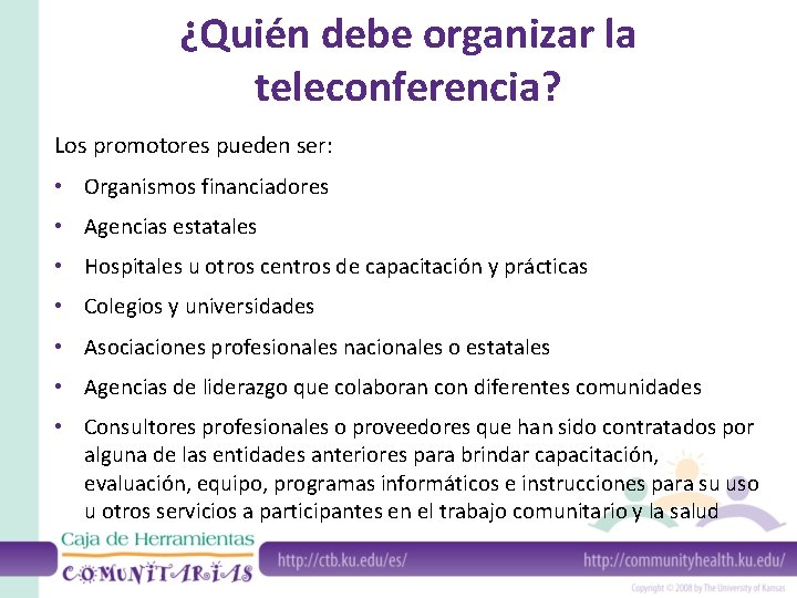 ¿Quién debe organizar la teleconferencia? Los promotores pueden ser: • Organismos financiadores • Agencias