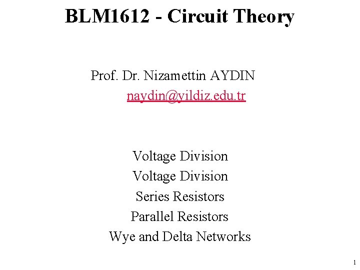 BLM 1612 - Circuit Theory Prof. Dr. Nizamettin AYDIN naydin@yildiz. edu. tr Voltage Division