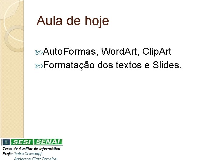 Aula de hoje Auto. Formas, Word. Art, Clip. Art Formatação dos textos e Slides.