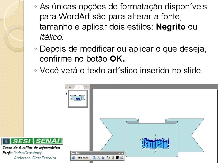 ◦ As únicas opções de formatação disponíveis para Word. Art são para alterar a