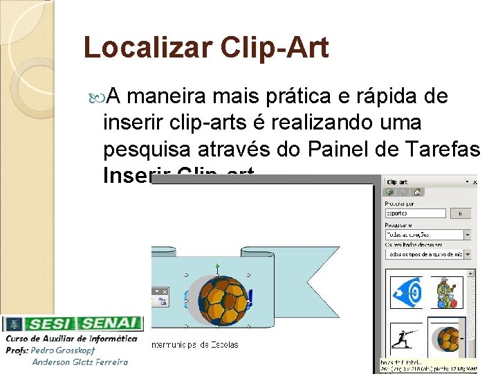 Localizar Clip-Art A maneira mais prática e rápida de inserir clip-arts é realizando uma