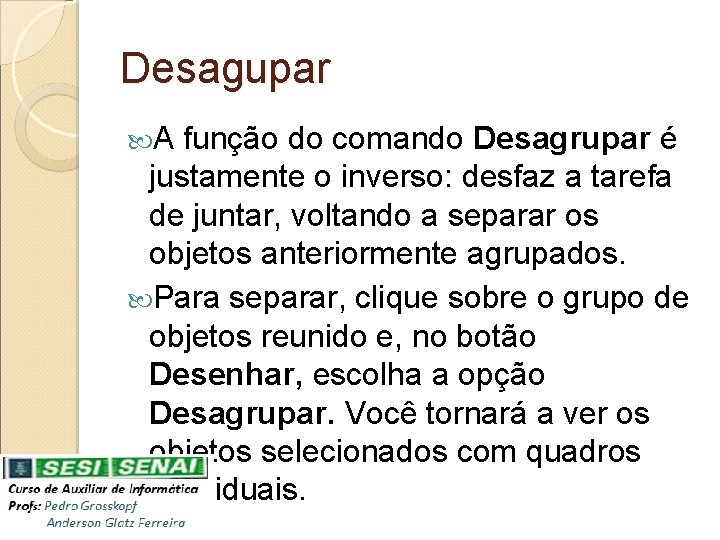 Desagupar A função do comando Desagrupar é justamente o inverso: desfaz a tarefa de