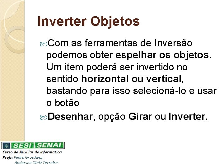 Inverter Objetos Com as ferramentas de Inversão podemos obter espelhar os objetos. Um item