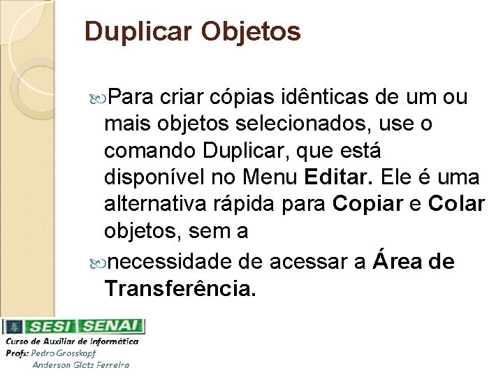 Duplicar Objetos Para criar cópias idênticas de um ou mais objetos selecionados, use o