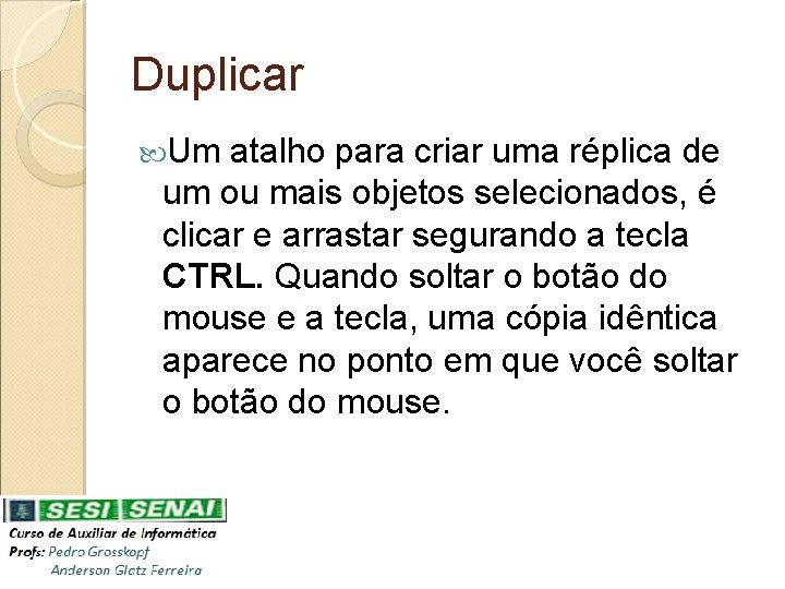 Duplicar Um atalho para criar uma réplica de um ou mais objetos selecionados, é