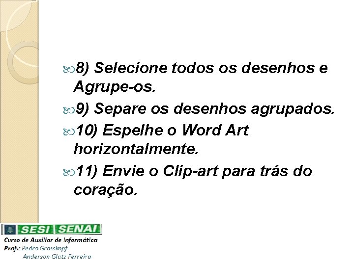  8) Selecione todos os desenhos e Agrupe-os. 9) Separe os desenhos agrupados. 10)