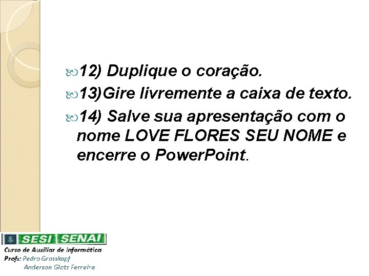  12) Duplique o coração. 13)Gire livremente a caixa de texto. 14) Salve sua