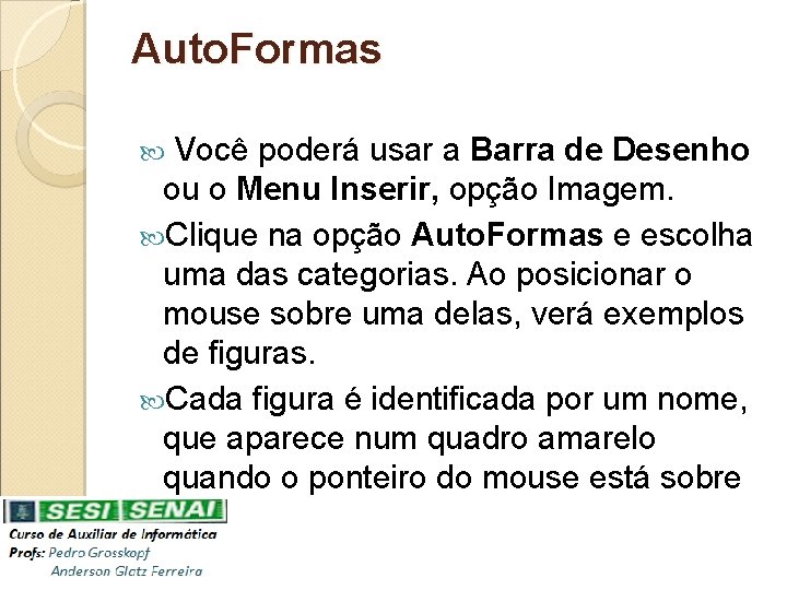 Auto. Formas Você poderá usar a Barra de Desenho ou o Menu Inserir, opção